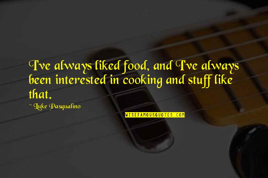 Alexej Manvelov Quotes By Luke Pasqualino: I've always liked food, and I've always been