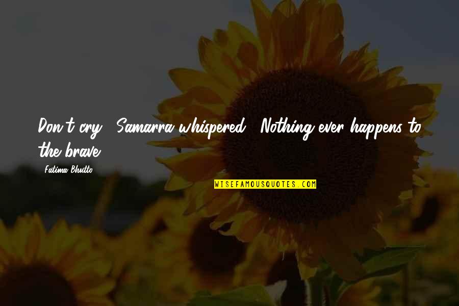 Alexenburg Quotes By Fatima Bhutto: Don't cry," Samarra whispered, "Nothing ever happens to