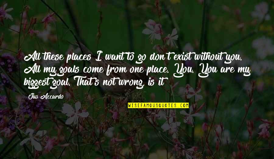 Alexenburg Quotes By Jus Accardo: All these places I want to go don't