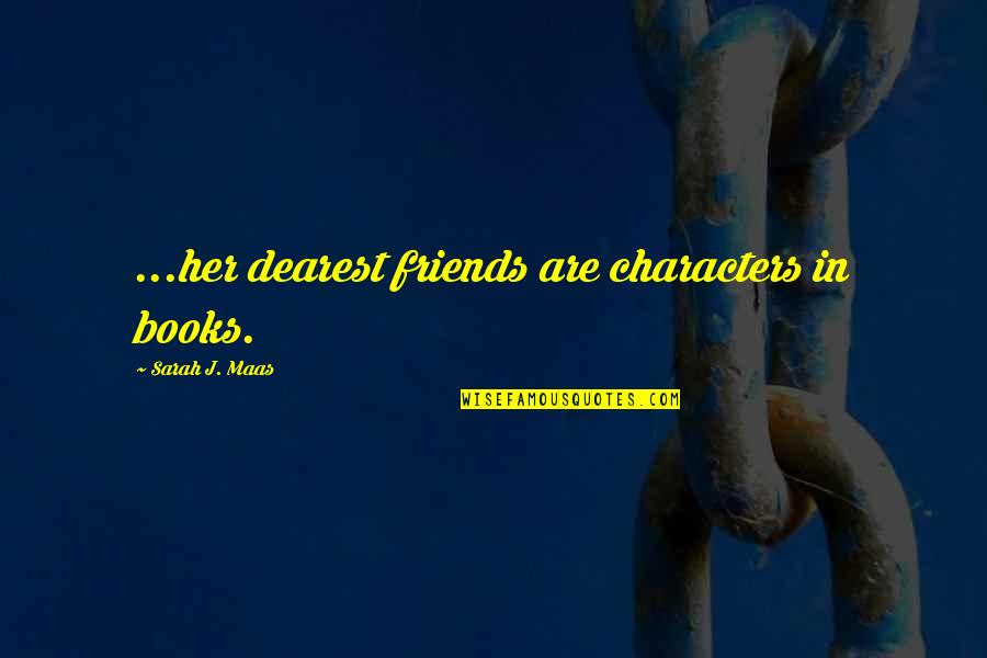 Alexes Niekamp Quotes By Sarah J. Maas: ...her dearest friends are characters in books. Alexes Niekamp Quotes By Sarah J. Maas: ...her dearest friends are characters in books.