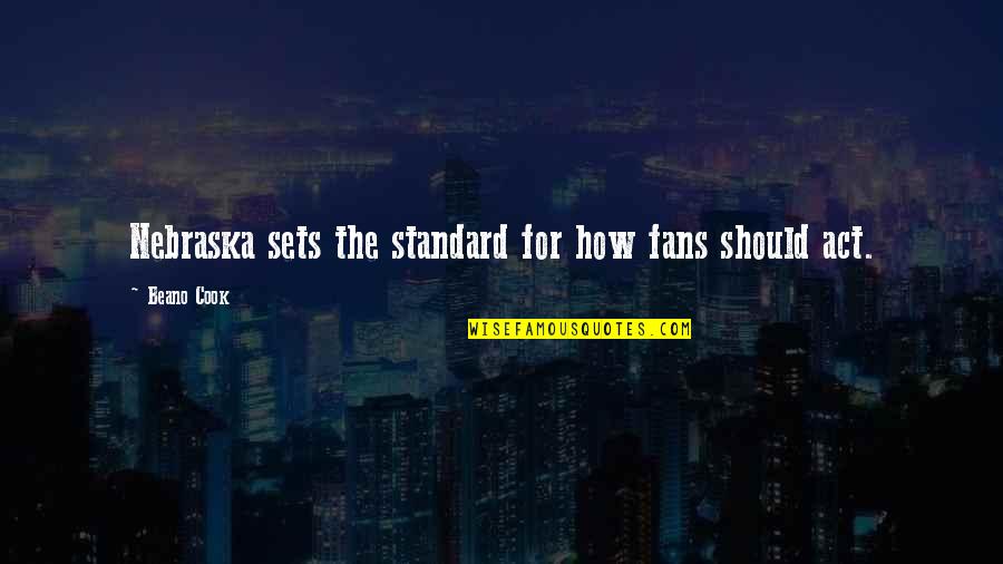 Alexes Walker Quotes By Beano Cook: Nebraska sets the standard for how fans should Alexes Walker Quotes By Beano Cook: Nebraska sets the standard for how fans should