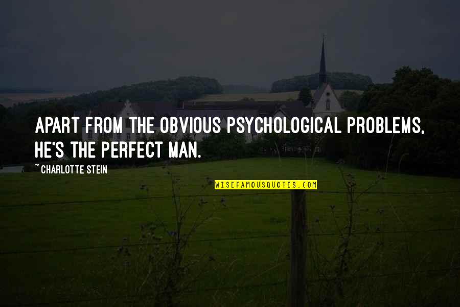 Alexes Walker Quotes By Charlotte Stein: Apart from the obvious psychological problems, he's the Alexes Walker Quotes By Charlotte Stein: Apart from the obvious psychological problems, he's the