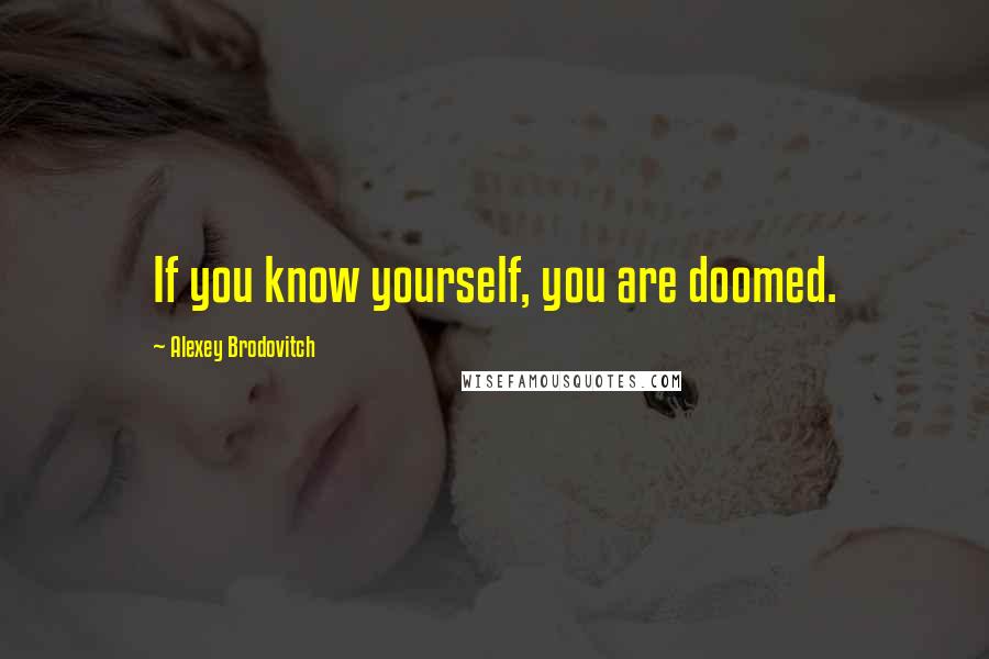 Alexey Brodovitch quotes: If you know yourself, you are doomed.