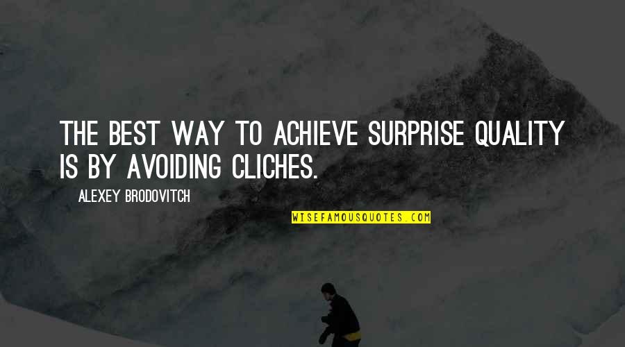 Alexey Brodovitch Quotes By Alexey Brodovitch: The best way to achieve surprise quality is Alexey Brodovitch Quotes By Alexey Brodovitch: The best way to achieve surprise quality is