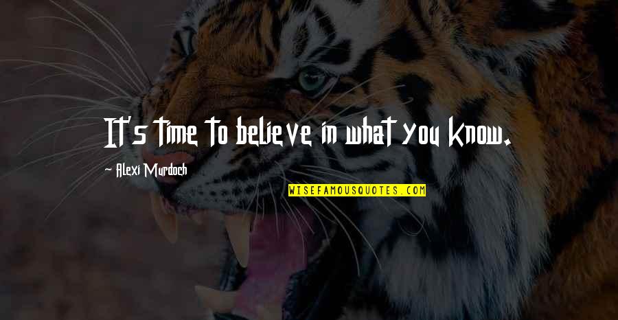 Alexi Murdoch Quotes By Alexi Murdoch: It's time to believe in what you know.