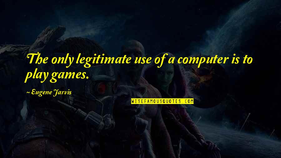 Alexi Pappas Quotes By Eugene Jarvis: The only legitimate use of a computer is Alexi Pappas Quotes By Eugene Jarvis: The only legitimate use of a computer is