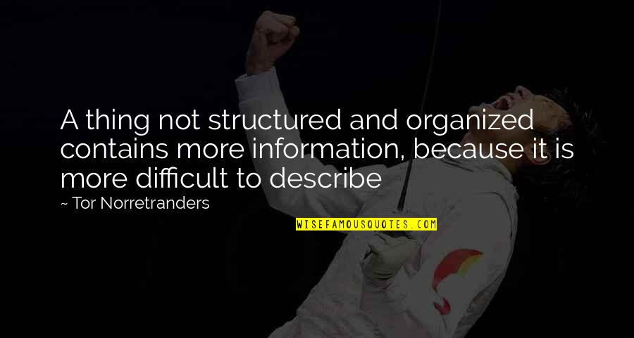 Alexia Ashford Quotes By Tor Norretranders: A thing not structured and organized contains more