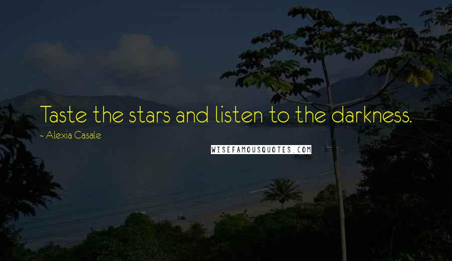 Alexia Casale quotes: Taste the stars and listen to the darkness.