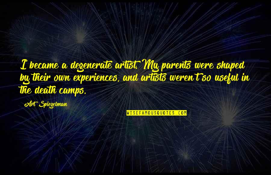 Alexia Designs Quotes By Art Spiegelman: I became a degenerate artist. My parents were