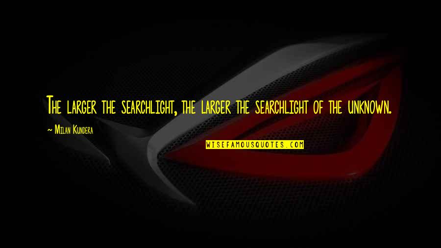 Alexia Designs Quotes By Milan Kundera: The larger the searchlight, the larger the searchlight