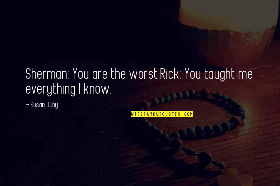 Alexia Designs Quotes By Susan Juby: Sherman: You are the worst.Rick: You taught me