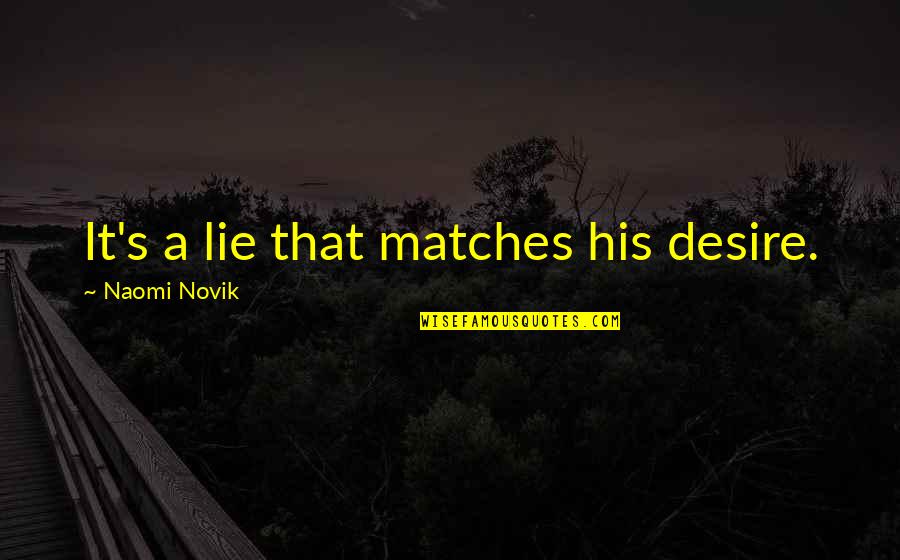 Alexia Funny Quotes By Naomi Novik: It's a lie that matches his desire.