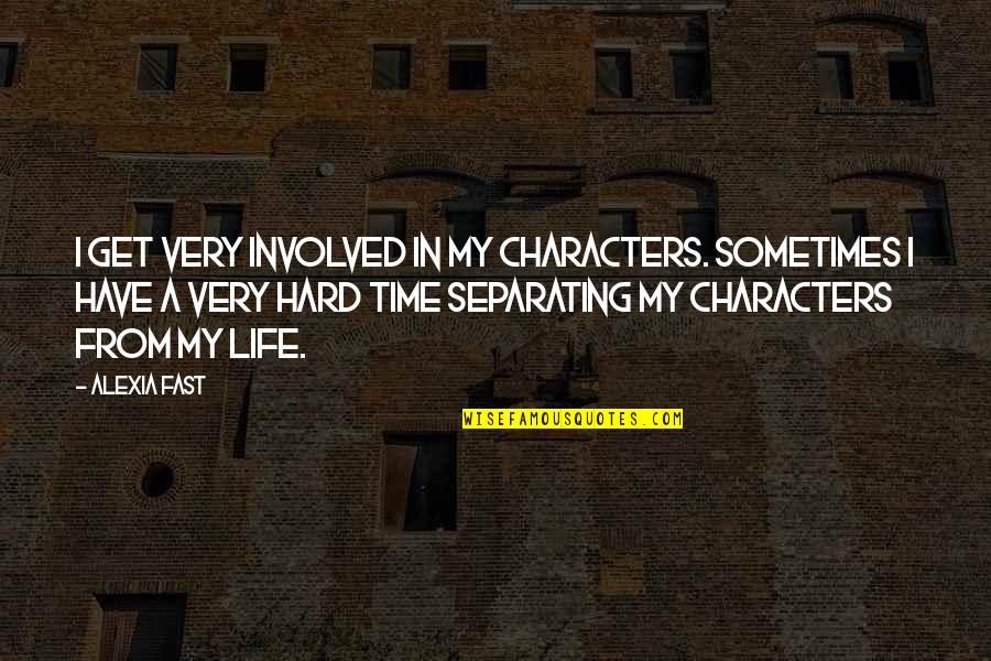 Alexia Quotes By Alexia Fast: I get very involved in my characters. Sometimes