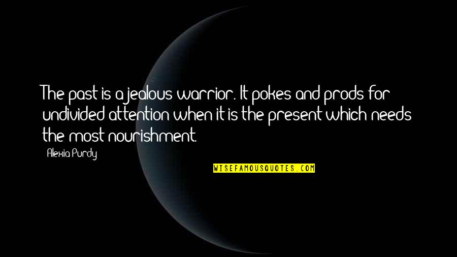Alexia Quotes By Alexia Purdy: The past is a jealous warrior. It pokes