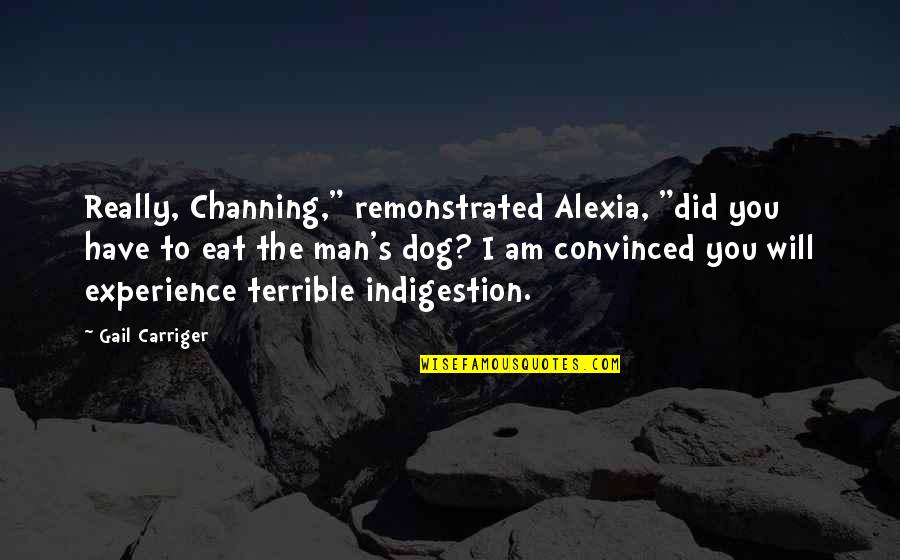 Alexia Quotes By Gail Carriger: Really, Channing," remonstrated Alexia, "did you have to