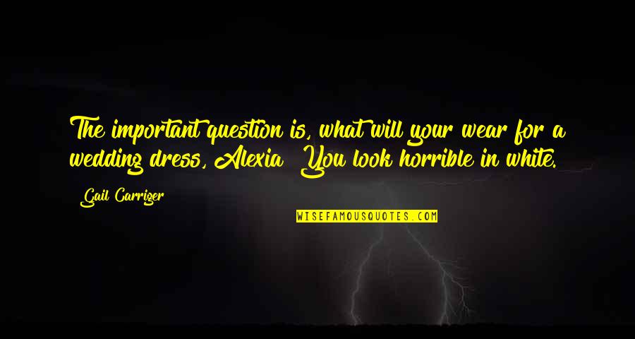 Alexia Quotes By Gail Carriger: The important question is, what will your wear