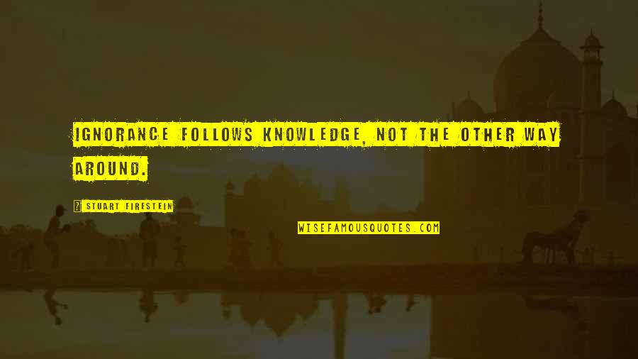 Alexia Tarabotti Quotes By Stuart Firestein: Ignorance follows knowledge, not the other way around.