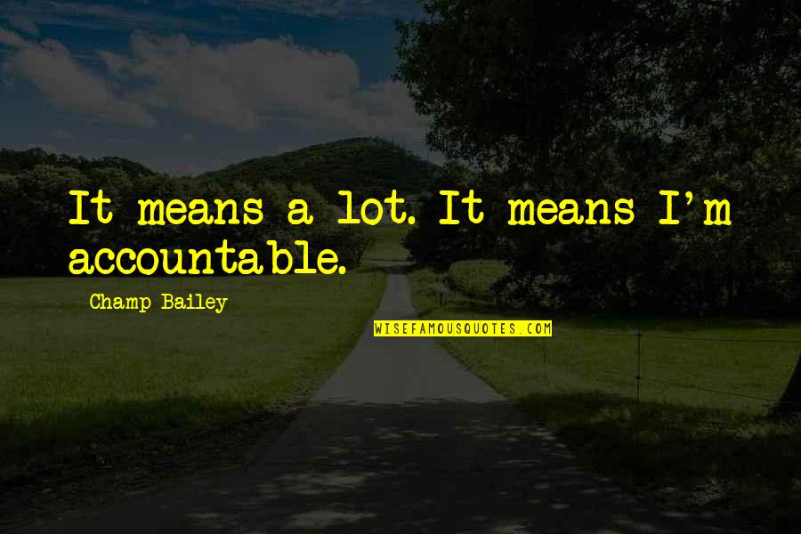 Alexias Corpus Quotes By Champ Bailey: It means a lot. It means I'm accountable.