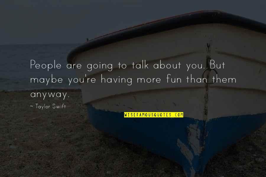Alexias House Quotes By Taylor Swift: People are going to talk about you. But