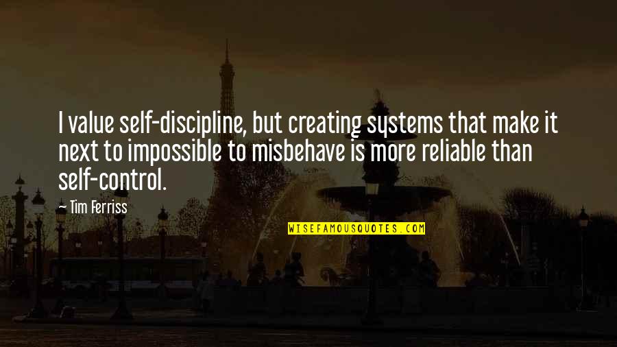 Alexias House Quotes By Tim Ferriss: I value self-discipline, but creating systems that make