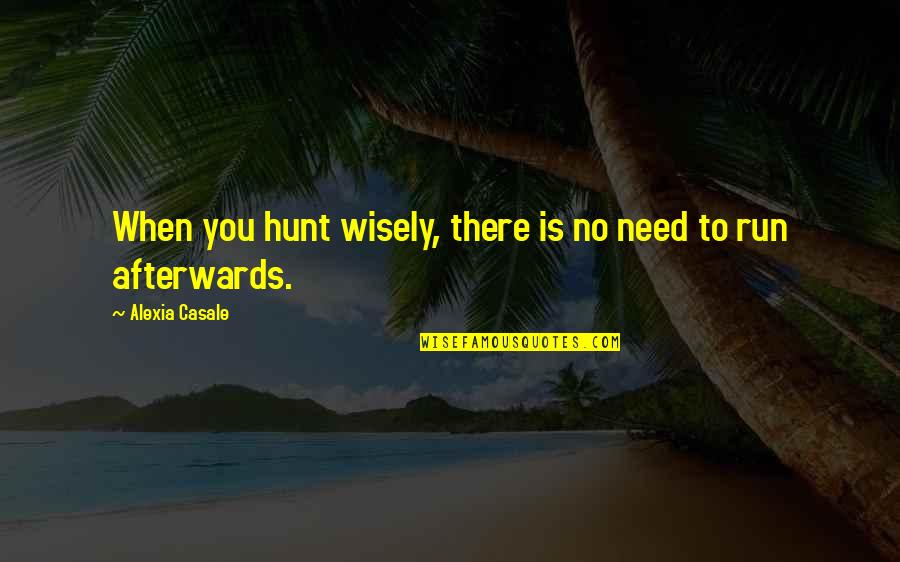 Alexia's Quotes By Alexia Casale: When you hunt wisely, there is no need