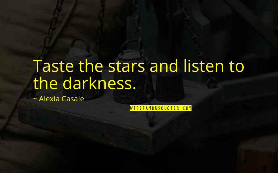 Alexia's Quotes By Alexia Casale: Taste the stars and listen to the darkness.