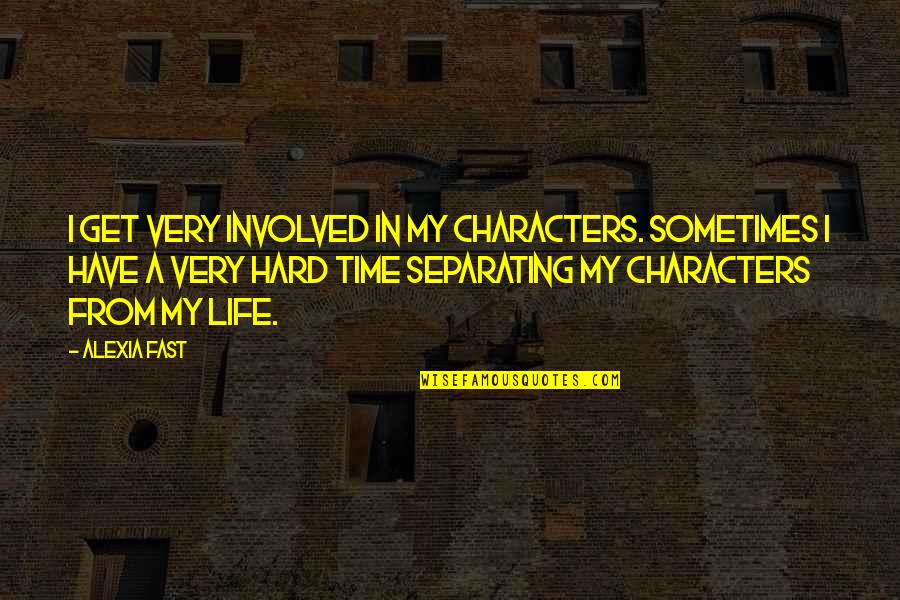 Alexia's Quotes By Alexia Fast: I get very involved in my characters. Sometimes