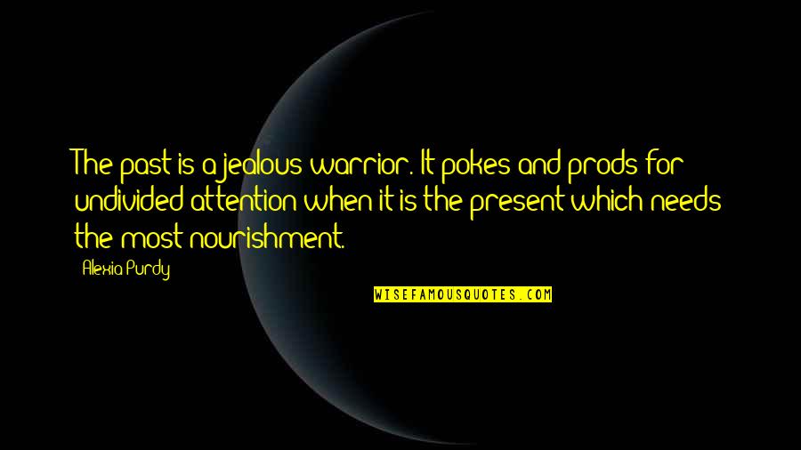 Alexia's Quotes By Alexia Purdy: The past is a jealous warrior. It pokes