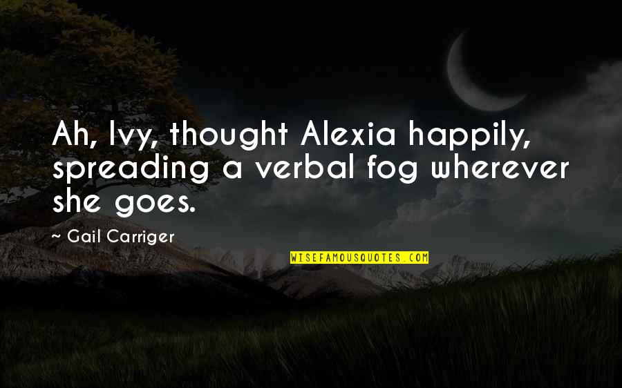 Alexia's Quotes By Gail Carriger: Ah, Ivy, thought Alexia happily, spreading a verbal