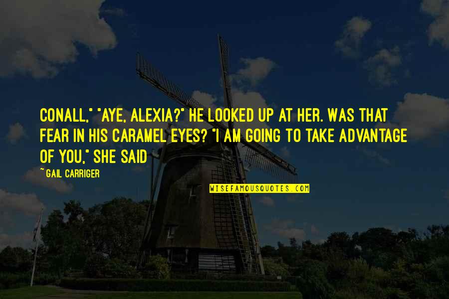 Alexia's Quotes By Gail Carriger: Conall," "Aye, Alexia?" He looked up at her.
