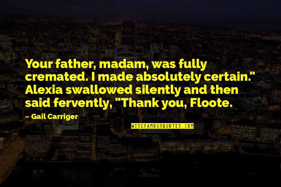 Alexia's Quotes By Gail Carriger: Your father, madam, was fully cremated. I made