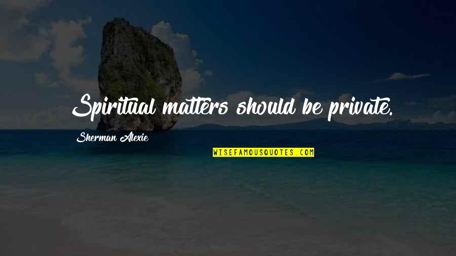Alexie Quotes By Sherman Alexie: Spiritual matters should be private. Alexie Quotes By Sherman Alexie: Spiritual matters should be private.
