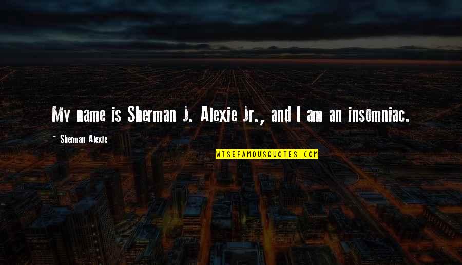 Alexie Quotes By Sherman Alexie: My name is Sherman J. Alexie Jr., and Alexie Quotes By Sherman Alexie: My name is Sherman J. Alexie Jr., and
