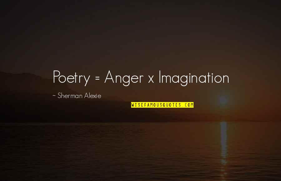 Alexie Quotes By Sherman Alexie: Poetry = Anger x Imagination Alexie Quotes By Sherman Alexie: Poetry = Anger x Imagination