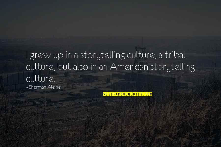 Alexie Quotes By Sherman Alexie: I grew up in a storytelling culture, a Alexie Quotes By Sherman Alexie: I grew up in a storytelling culture, a