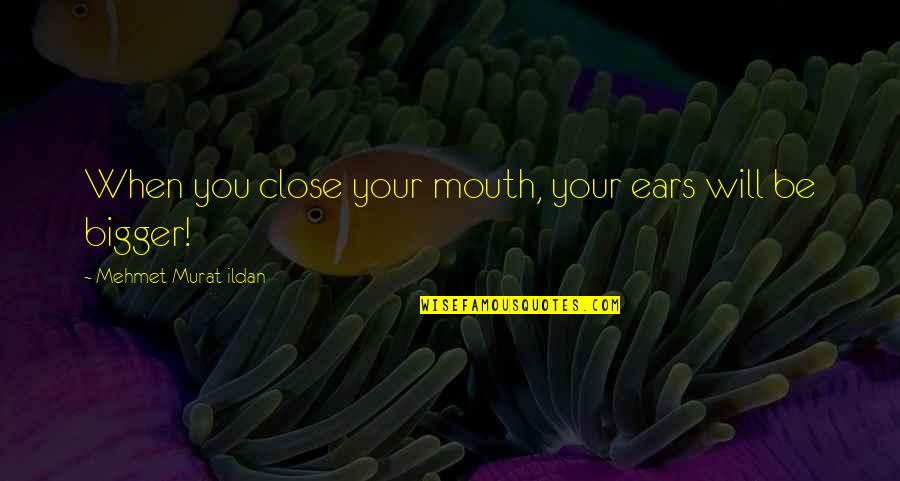Alexiel Raid Quotes By Mehmet Murat Ildan: When you close your mouth, your ears will Alexiel Raid Quotes By Mehmet Murat Ildan: When you close your mouth, your ears will