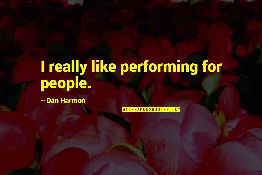 Alexievich Nobel Quotes By Dan Harmon: I really like performing for people. Alexievich Nobel Quotes By Dan Harmon: I really like performing for people.