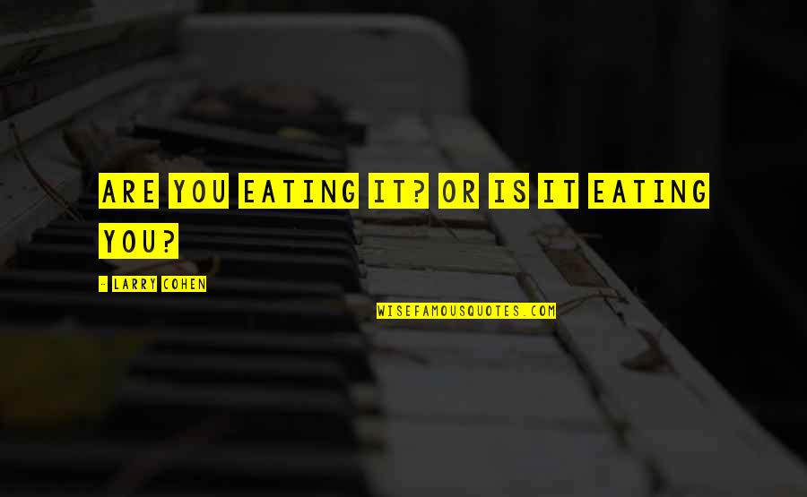 Alexievitch Quotes By Larry Cohen: Are you eating it? Or is it eating