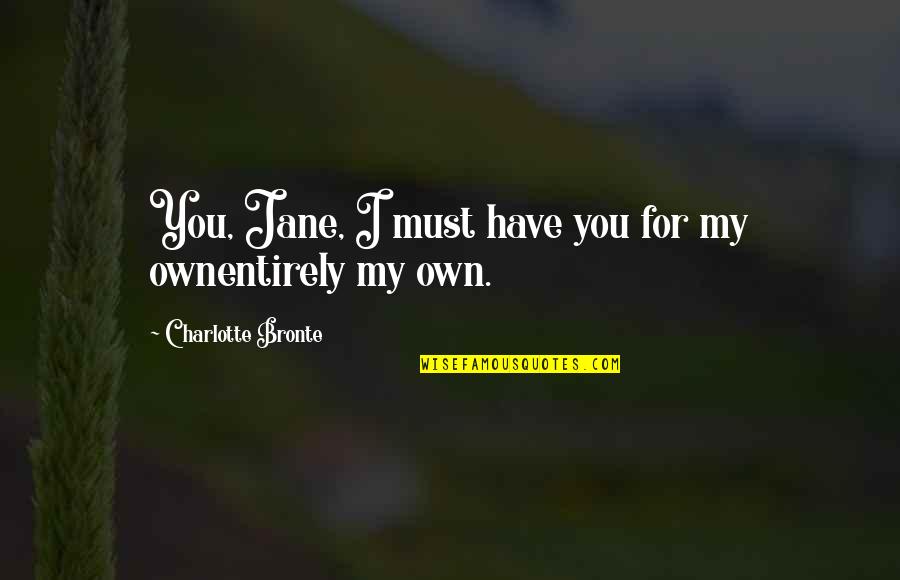 Alexios The Eagle Quotes By Charlotte Bronte: You, Jane, I must have you for my Alexios The Eagle Quotes By Charlotte Bronte: You, Jane, I must have you for my