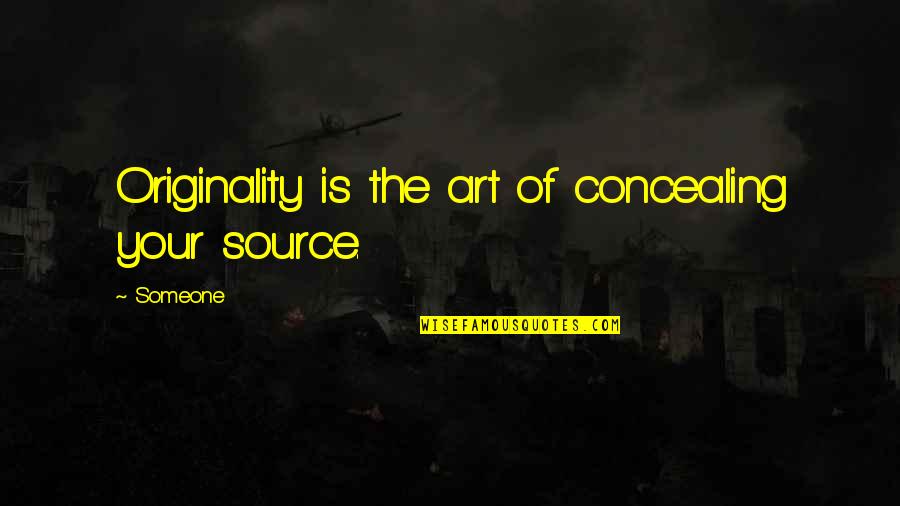 Alexiou Knowles Quotes By Someone: Originality is the art of concealing your source.