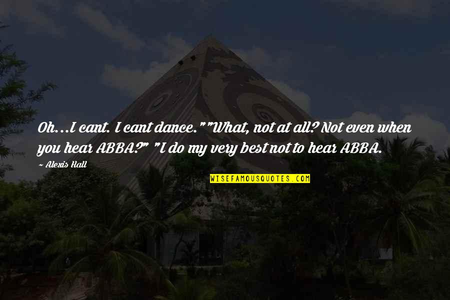 Alexis Best Quotes By Alexis Hall: Oh...I cant. I cant dance.""What, not at all? Alexis Best Quotes By Alexis Hall: Oh...I cant. I cant dance.""What, not at all?