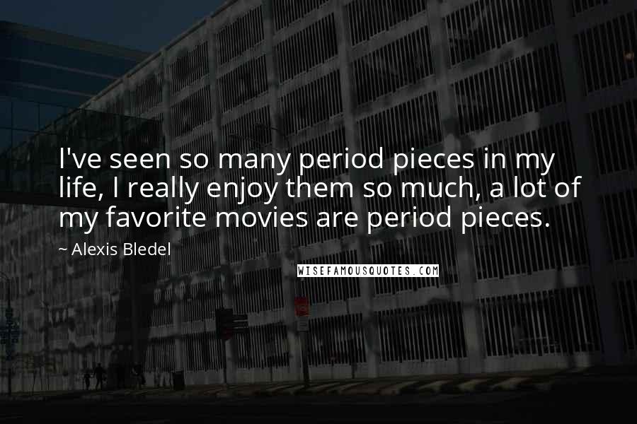 Alexis Bledel quotes: I've seen so many period pieces in my life, I really enjoy them so much, a lot of my favorite movies are period pieces.