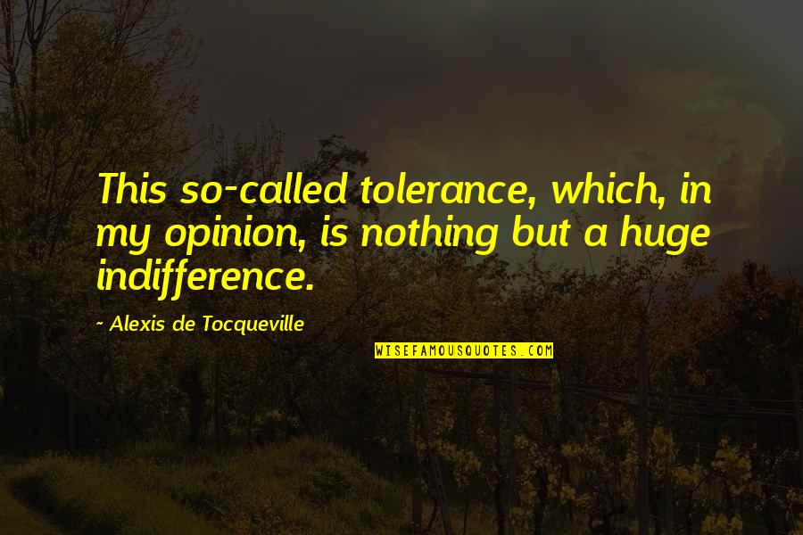 Alexis De Tocqueville Quotes By Alexis De Tocqueville: This so-called tolerance, which, in my opinion, is Alexis De Tocqueville Quotes By Alexis De Tocqueville: This so-called tolerance, which, in my opinion, is