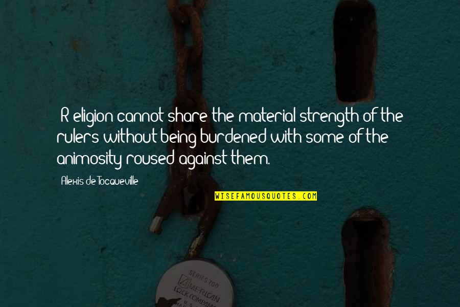 Alexis De Tocqueville Quotes By Alexis De Tocqueville: [R]eligion cannot share the material strength of the