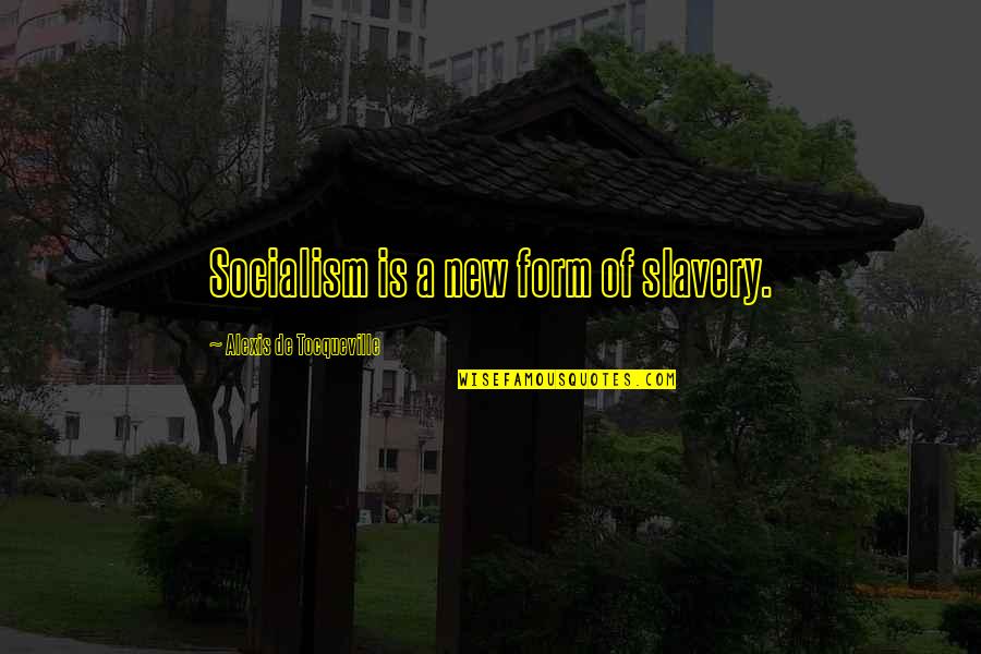 Alexis De Tocqueville Quotes By Alexis De Tocqueville: Socialism is a new form of slavery. Alexis De Tocqueville Quotes By Alexis De Tocqueville: Socialism is a new form of slavery.
