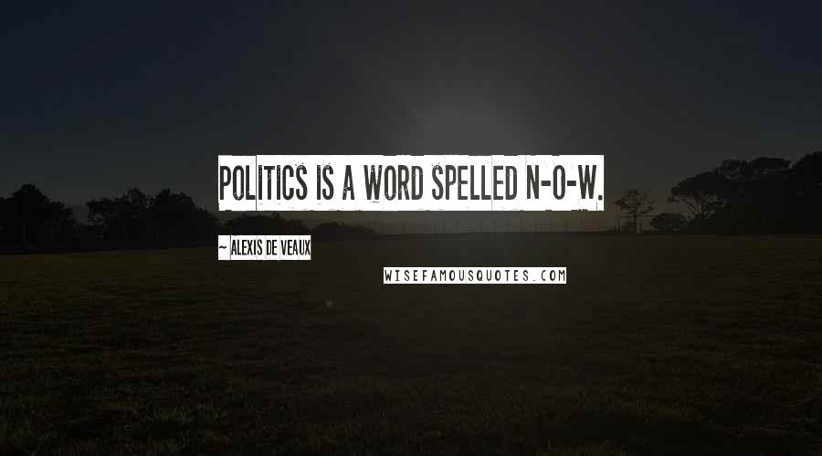Alexis De Veaux quotes: Politics is a word spelled N-O-W.