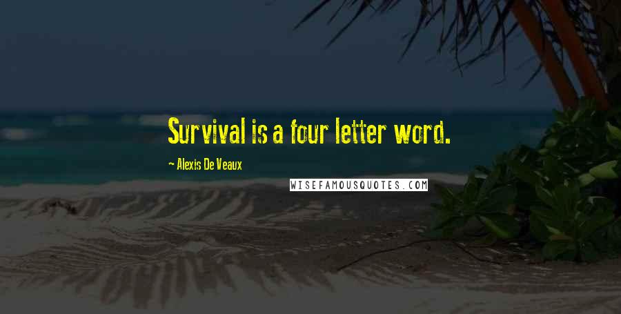 Alexis De Veaux quotes: Survival is a four letter word.