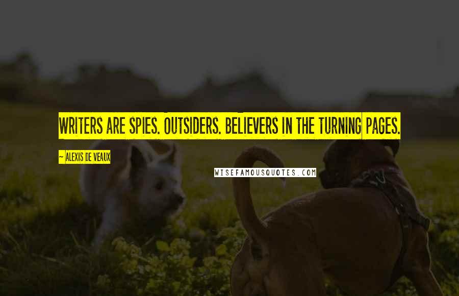 Alexis De Veaux quotes: Writers are spies. Outsiders. Believers in the turning pages.