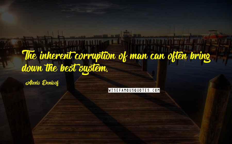 Alexis Denisof quotes: The inherent corruption of man can often bring down the best system.