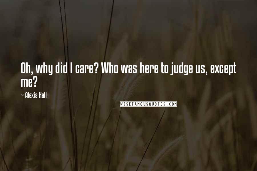 Alexis Hall quotes: Oh, why did I care? Who was here to judge us, except me?